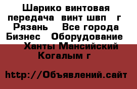 Шарико винтовая передача, винт швп .(г. Рязань) - Все города Бизнес » Оборудование   . Ханты-Мансийский,Когалым г.